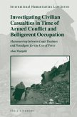 Investigating Civilian Casualties in Time of Armed Conflict and Belligerent Occupation: Manoeuvring Between Legal Regimes and Paradigms for the Use of