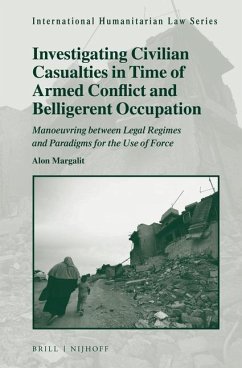 Investigating Civilian Casualties in Time of Armed Conflict and Belligerent Occupation: Manoeuvring Between Legal Regimes and Paradigms for the Use of - Margalit, Alon