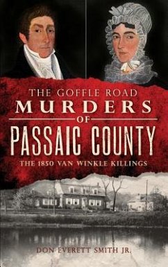 The Goffle Road Murders of Passaic County: The 1850 Van Winkle Killings - Smith, Don Everett