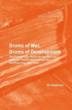 Drums of War, Drums of Development: The Formation of a Pacific Ruling Class and Industrial Transformation in East and Southeast Asia, 1945-1980 - Glassman, Jim