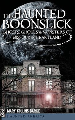 The Haunted Boonslick: Ghosts, Ghouls & Monsters of Missouri's Heartland - Collins Barile, Mary; Barile, Mary Collins