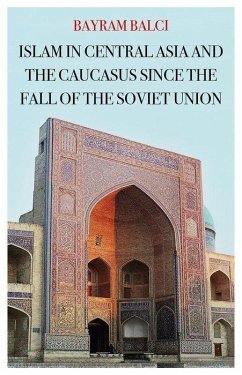 Islam in Central Asia and the Caucasus Since the Fall of the Soviet Union - Balci, Bayram