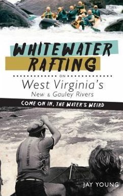 Whitewater Rafting on West Virginia's New & Gauley Rivers: Come on In, the Water's Weird - Young, Jay