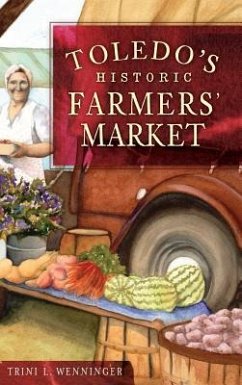 Toledo's Historic Farmers' Market - Wenninger, Trini L.