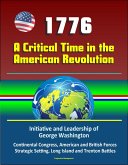 1776 - A Critical Time in the American Revolution: Initiative and Leadership of George Washington, Continental Congress, American and British Forces, Strategic Setting, Long Island and Trenton Battles (eBook, ePUB) 1776 - A Critical Time in the American Revolution: Initiative and Leadership of George Washington, Continental Congress, American and British Forces, Strategic Setting, Long Island and Trenton Battles (eBook, ePUB)