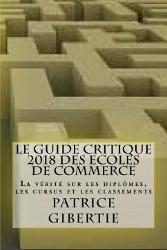 Le guide critique 2018 des ECOLES DE COMMERCE: La vérité sur les diplômes, les cursus et les classements - Gibertie, Patrice