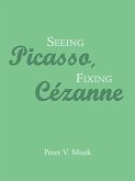 Seeing Picasso, Fixing Cézanne (eBook, ePUB) Seeing Picasso, Fixing Cézanne (eBook, ePUB)