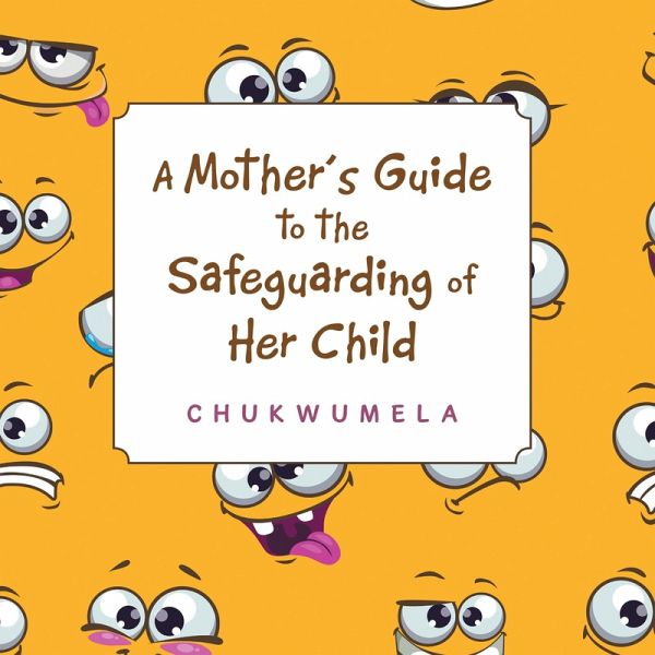 A Mother'S Guide to the Safeguarding of Her Child (eBook, ePUB) A Mother'S Guide to the Safeguarding of Her Child (eBook, ePUB)