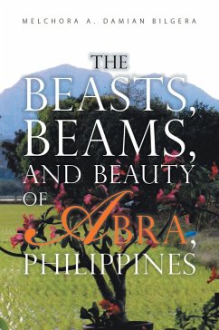 The Beasts, Beams, and Beauty of Abra, Philippines (eBook, ePUB) - Bilgera, Melchora A. Damian