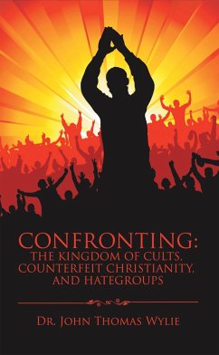 Confronting: the Kingdom of Cults, Counterfeit Christianity, and Hategroups (eBook, ePUB)