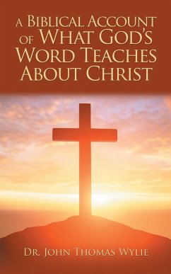 A Biblical Account of What God'S Word Teaches About Christ (eBook, ePUB)
