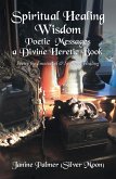 Spiritual Healing Wisdom-Poetic Messages a Divine Heretic Book (eBook, ePUB)