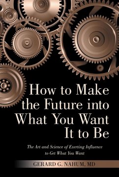 How to Make the Future into What You Want It to Be (eBook, ePUB) - Nahum MD, Gerard G.