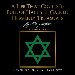 A Life That Could Be Full of Hate yet Gained Heavenly Treasures (eBook, ePUB) - Harriott, Reverend A. A.