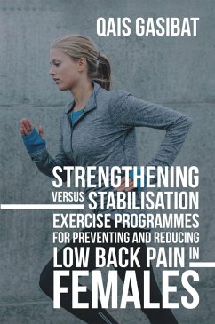 Strengthening Versus Stabilisation Exercise Programmes for Preventing and Reducing Low Back Pain in Females (eBook, ePUB) - Gasibat, Qais