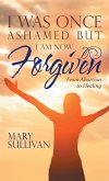 I Was Once Ashamed but I Am Now Forgiven (eBook, ePUB) I Was Once Ashamed but I Am Now Forgiven (eBook, ePUB)