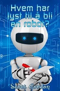 Hvem har lyst til å bli en robot? (eBook, ePUB) - Gordon, Scott