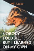 Nobody Told Me, but I Learned on My Own (eBook, ePUB) Nobody Told Me, but I Learned on My Own (eBook, ePUB)