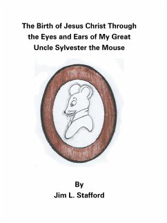 The Birth of Jesus Christ Through the Eyes and Ears of My Great Uncle Sylvester the Mouse (eBook, ePUB) - Stafford, Jim L.