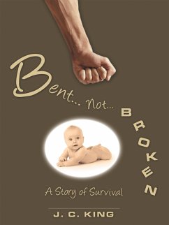 Bent . . . Not . . . Broken (eBook, ePUB) - King, J. C.