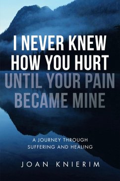 I Never Knew How You Hurt Until Your Pain Became Mine (eBook, ePUB) - Knierim, Joan