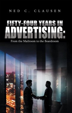 Fifty-Four Years in Advertising: from the Mailroom to the Boardroom (eBook, ePUB) - Clausen, Ned C.