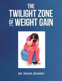 The Twilight Zone of Weight Gain (eBook, ePUB) The Twilight Zone of Weight Gain (eBook, ePUB)