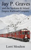Jay P. Graves and the Spokane & Inland Empire Railroad Company (Non-Fiction, #3) (eBook, ePUB)