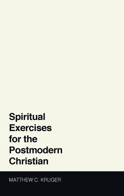 Spiritual Exercises for the Postmodern Christian - Kruger, Matthew C.