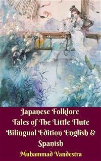 Japanese Folklore Tales of The Little Flute Bilingual Edition English & Spanish (eBook, ePUB) - Aminah Sakura, Maya; Vandestra, Muhammad