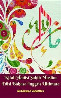 Kitab Hadist Sahih Muslim Edisi Bahasa Inggris Ultimate (eBook, PDF) - Muslim, Imam; Vandestra, Muhammad