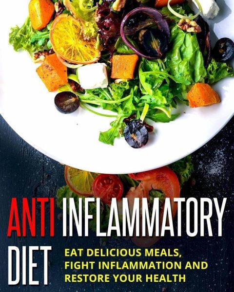 Anti Inflammatory Diet - Eat Delicious Meals, Fight Inflammation And Restore Your Health (eBook, ePUB) Anti Inflammatory Diet - Eat Delicious Meals, Fight Inflammation And Restore Your Health (eBook, ePUB)