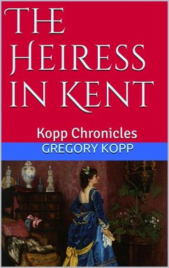 The Heiress in Kent (Kopp Chronicles) (eBook, ePUB) - Kopp, Gregory