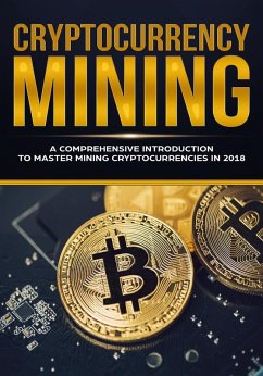 Cover Cryptocurrency Mining - A Comprehensive Introduction To Master Mining Cryptocurrencies in 2018 (eBook, ePUB)