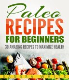 Paleo Recipes For Beginners - 30 Amazing Recipes To Maximize Health (eBook, ePUB)