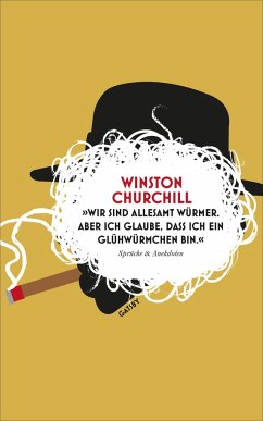 »Wir sind allesamt Würmer. Aber ich glaube, dass ich ein Glühwürmchen bin.« - Churchill, Winston S.