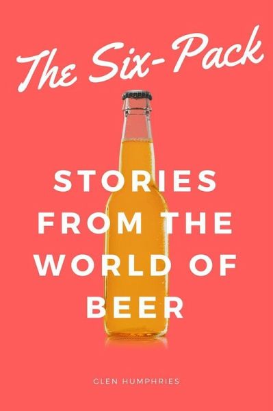 The Six-Pack: Stories from the World of Beer (eBook, ePUB) The Six-Pack: Stories from the World of Beer (eBook, ePUB)