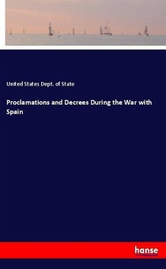 Proclamations and Decrees During the War with Spain - Dept. of State, United States