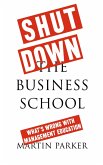 Shut Down the Business School (eBook, ePUB) Shut Down the Business School (eBook, ePUB)