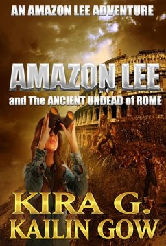 Amazon Lee and the Ancient Undead of Rome (Amazon Lee Adventures Series) (eBook, ePUB) - Gow, Kailin; G., Kira