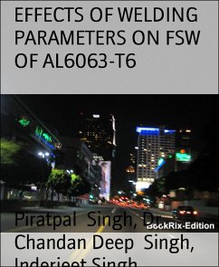 EFFECTS OF WELDING PARAMETERS ON FSW OF AL6063-T6 (eBook, ePUB) - Singh, Piratpal; Singh, Chandan Deep; Singh, Inderjeet