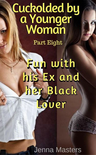Fun with his Ex and her Black Lover (Cuckolded by a Younger Woman, #8) (eBook, ePUB)