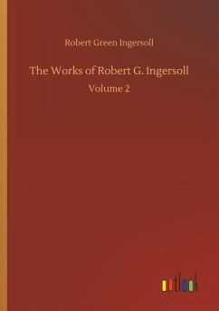 The Works of Robert G. Ingersoll - Ingersoll, Robert Green