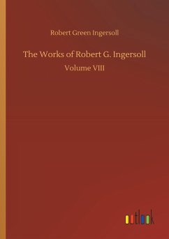 The Works of Robert G. Ingersoll - Ingersoll, Robert Green