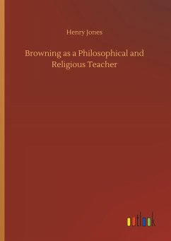 Browning as a Philosophical and Religious Teacher - Jones, Henry