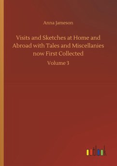 Visits and Sketches at Home and Abroad with Tales and Miscellanies now First Collected - Jameson, Anna