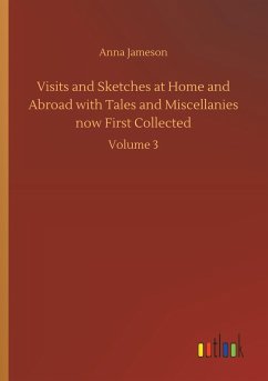 Visits and Sketches at Home and Abroad with Tales and Miscellanies now First Collected