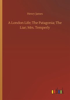 A London Life; The Patagonia; The Liar; Mrs. Temperly - James, Henry