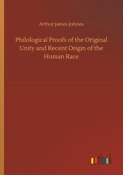 Philological Proofs of the Original Unity and Recent Origin of the Human Race - Johnes, Arthur James