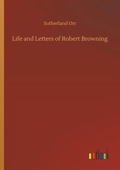 Life and Letters of Robert Browning - Orr, Sutherland